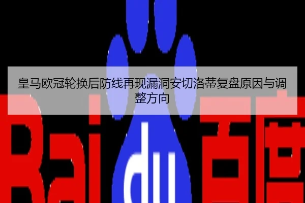 皇马欧冠轮换后防线再现漏洞安切洛蒂复盘原因与调整方向